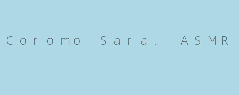 Coromo Sara. ASMR